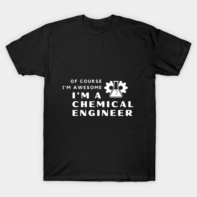 Of Course I'm Awesome, I'm A Chemical Engineer T-Shirt by PRiley